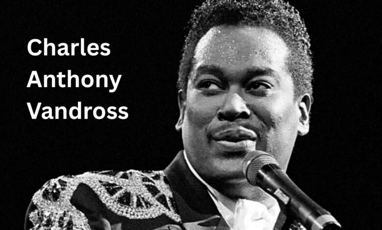 Charles Anthony Vandross: Identity, Legacy, and the Power of a Quiet Influence Charles Anthony Vandross